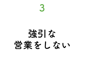 3.強引な営業をしない