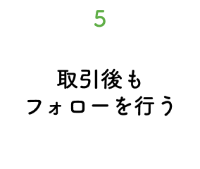 5.取引後もフォローを行う